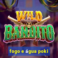 fogo e água poki