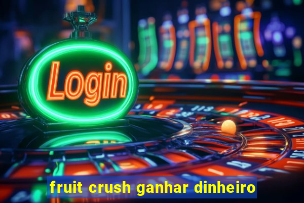 fruit crush ganhar dinheiro