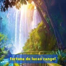 fortuna do lucas rangel