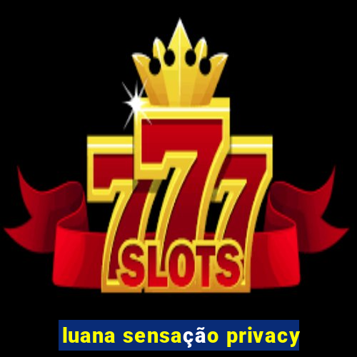 luana sensação privacy