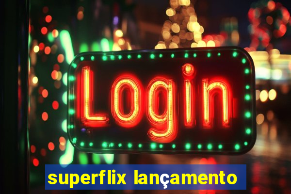 superflix lançamento