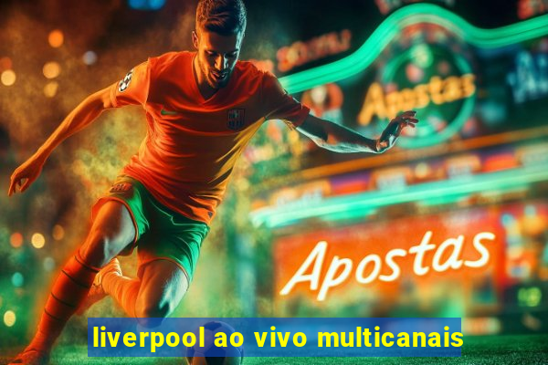 liverpool ao vivo multicanais