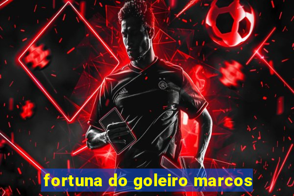 fortuna do goleiro marcos