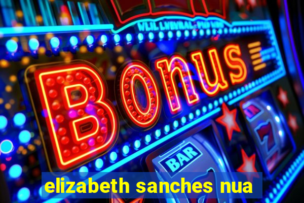 elizabeth sanches nua