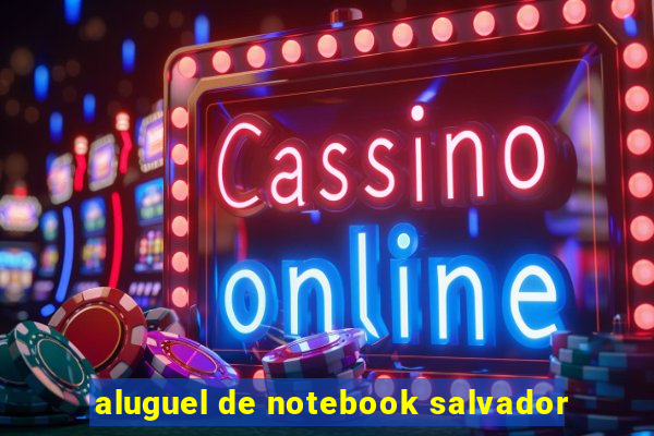 aluguel de notebook salvador