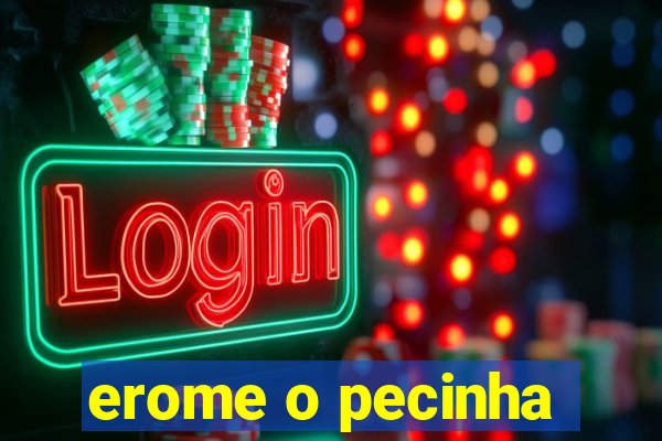 erome o pecinha