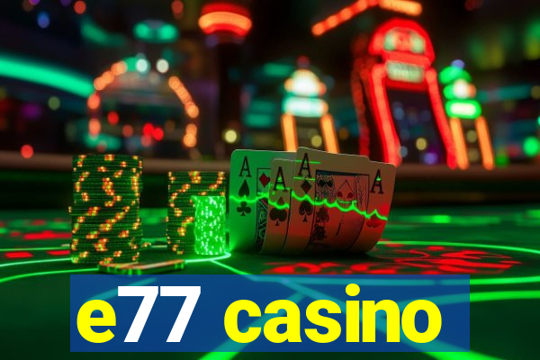 e77 casino