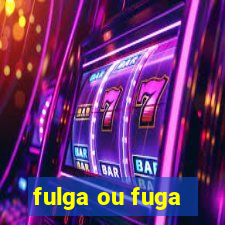 fulga ou fuga