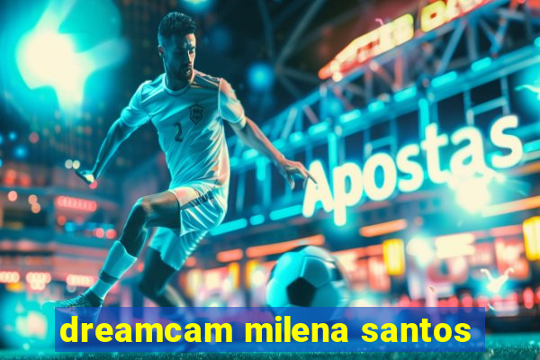 dreamcam milena santos