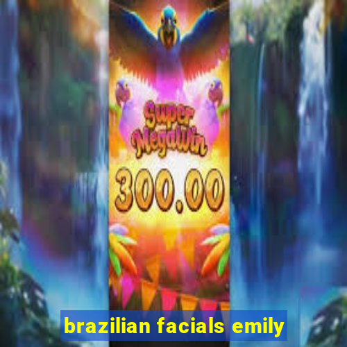 brazilian facials emily