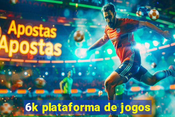 6k plataforma de jogos