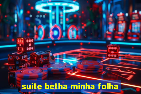 suite betha minha folha