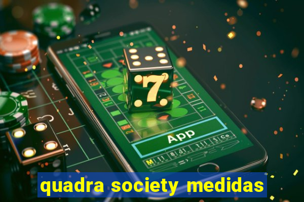 quadra society medidas