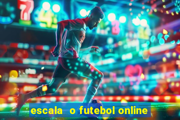 escala  o futebol online