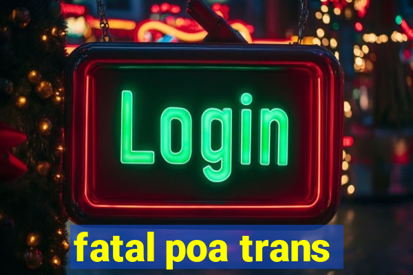 fatal poa trans