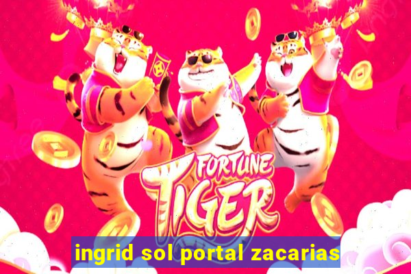 ingrid sol portal zacarias