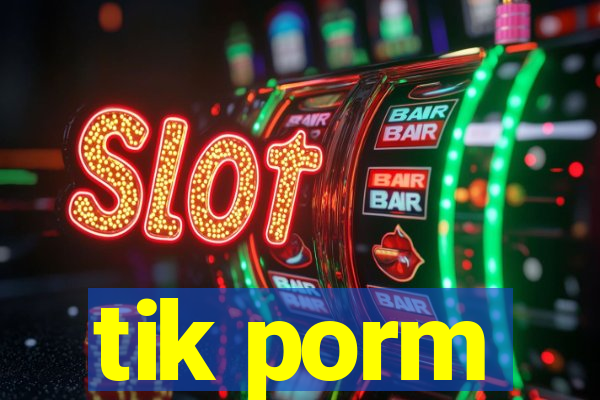 tik porm