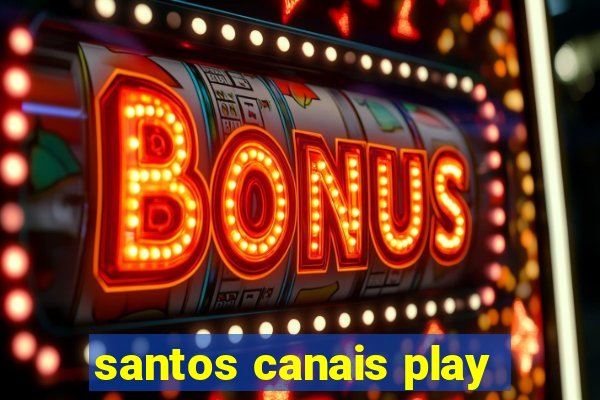 santos canais play