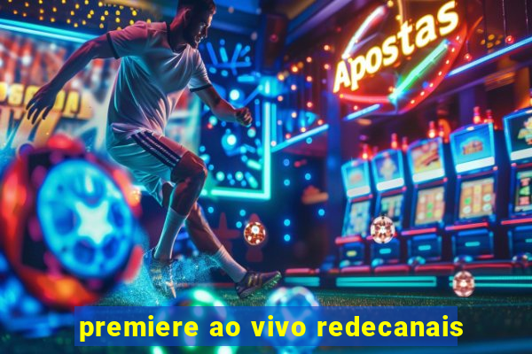 premiere ao vivo redecanais