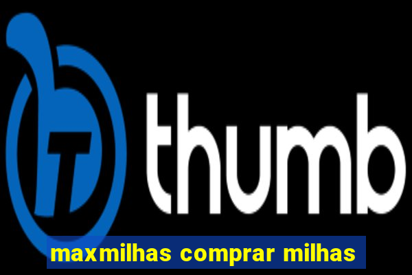 maxmilhas comprar milhas