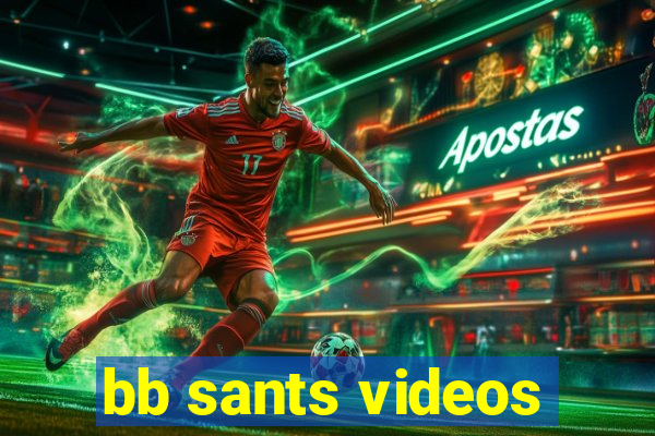 bb sants videos