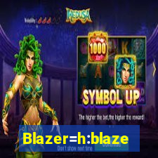 Blazer=h:blaze