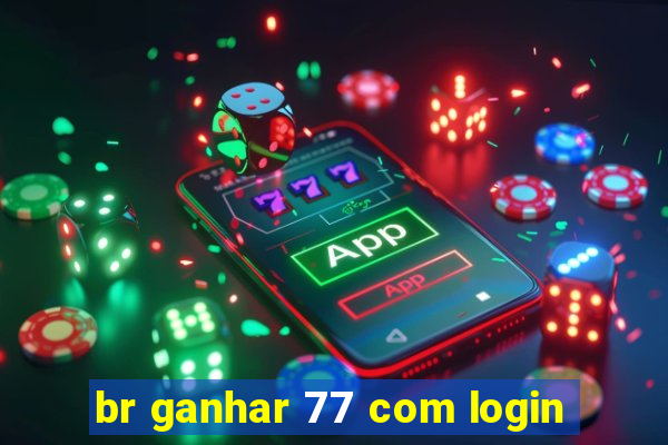 br ganhar 77 com login