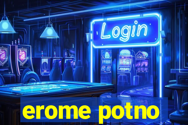 erome potno