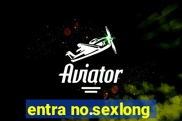 entra no.sexlong