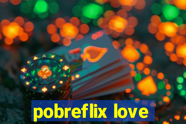 pobreflix love