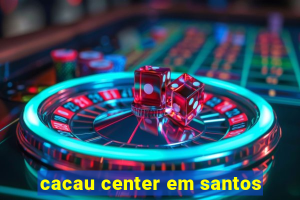 cacau center em santos