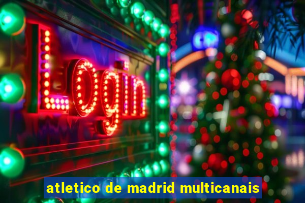 atletico de madrid multicanais