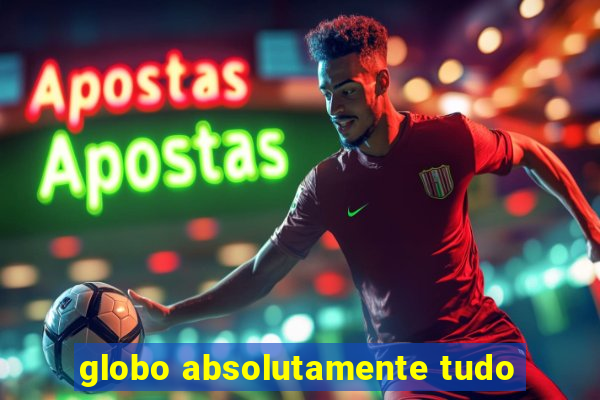 globo absolutamente tudo