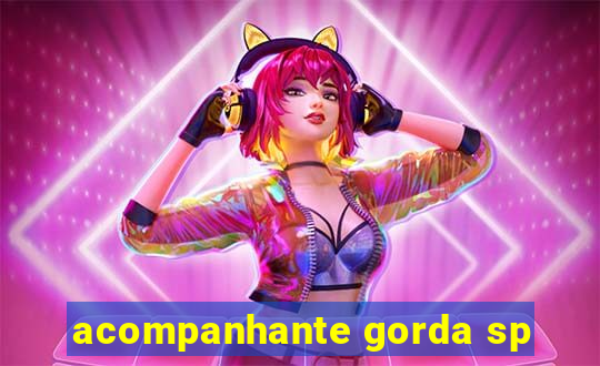 acompanhante gorda sp