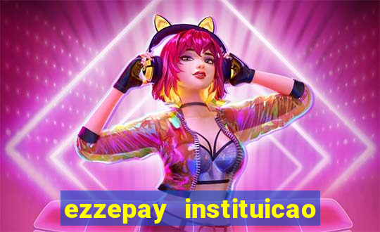 ezzepay instituicao de pagamento ltda