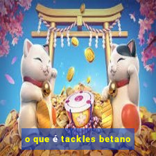 o que é tackles betano